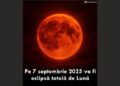 Pe 7 septembrie 2025 va fi eclipsă totală de lună, un eveniment spectaculos vizibil și din România