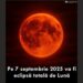 Pe 7 septembrie 2025 va fi eclipsă totală de lună, un eveniment spectaculos vizibil și din România